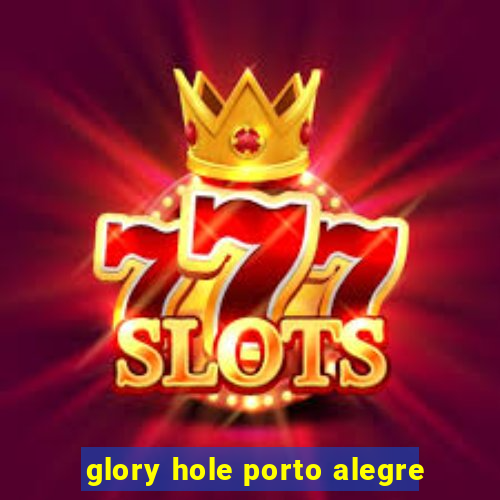 glory hole porto alegre